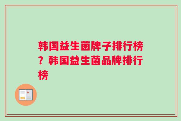 韩国益生菌牌子排行榜？韩国益生菌品牌排行榜