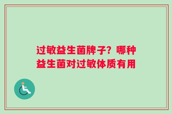 过敏益生菌牌子？哪种益生菌对过敏体质有用