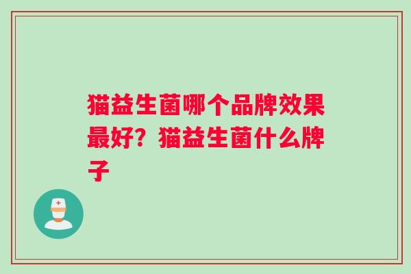 猫益生菌哪个品牌效果好？猫益生菌什么牌子