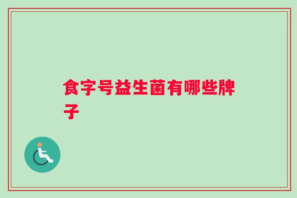 食字号益生菌有哪些牌子