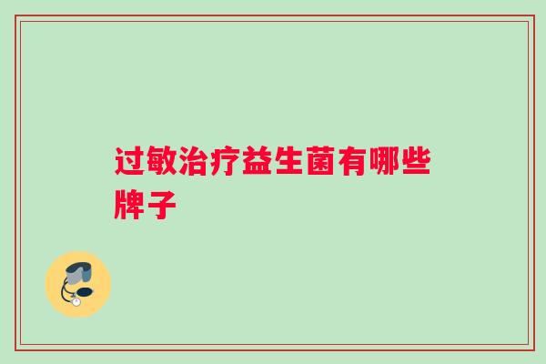 过敏治疗益生菌有哪些牌子