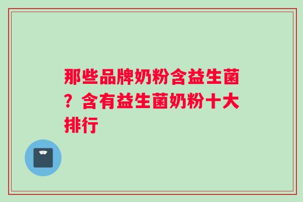 那些品牌奶粉含益生菌？含有益生菌奶粉十大排行