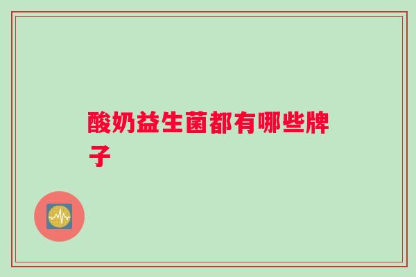 酸奶益生菌都有哪些牌子