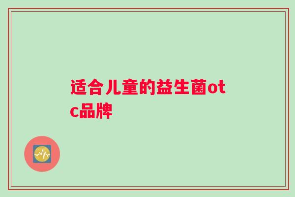 适合儿童的益生菌otc品牌