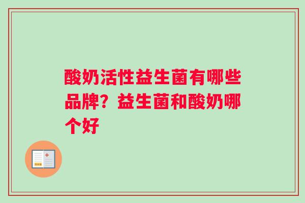 酸奶活性益生菌有哪些品牌？益生菌和酸奶哪个好
