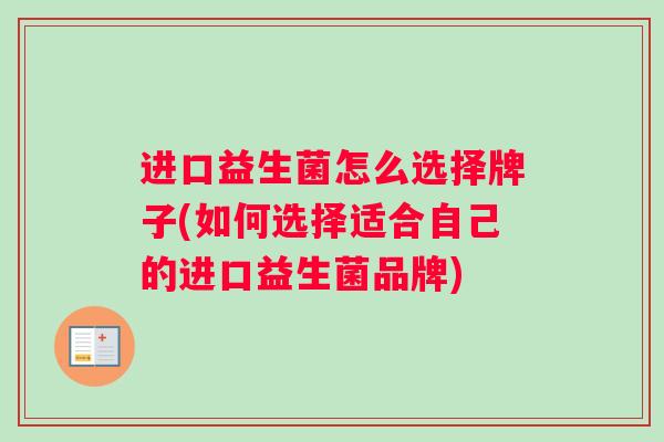 进口益生菌怎么选择牌子(如何选择适合自己的进口益生菌品牌)