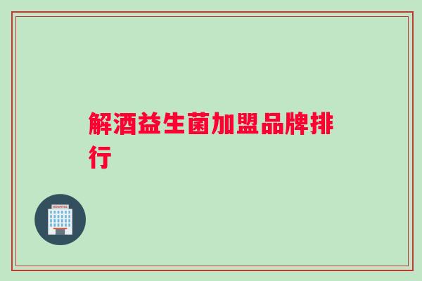 解酒益生菌加盟品牌排行