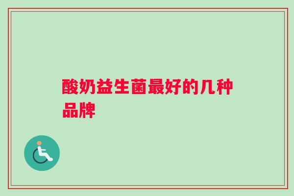 酸奶益生菌最好的几种品牌