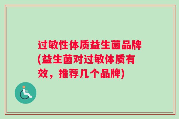 过敏性体质益生菌品牌(益生菌对过敏体质有效，推荐几个品牌)