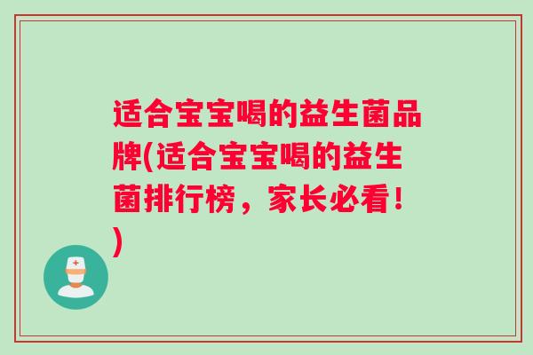 适合宝宝喝的益生菌品牌(适合宝宝喝的益生菌排行榜，家长必看！)