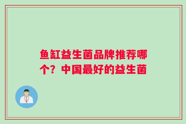 鱼缸益生菌品牌推荐哪个？中国最好的益生菌