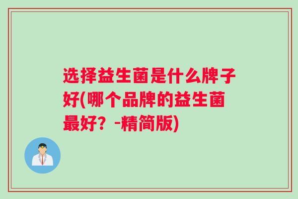 选择益生菌是什么牌子好(哪个品牌的益生菌最好？-精简版)