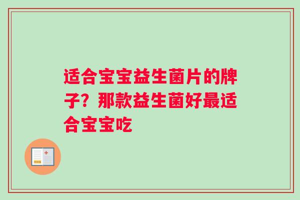 适合宝宝益生菌片的牌子?那款益生菌好适合宝宝吃 适合宝宝益生菌片的牌子?那款益生菌好适合宝宝吃