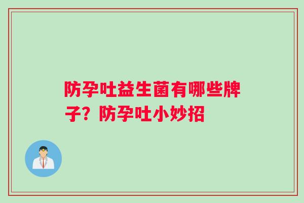防孕吐益生菌有哪些牌子？防孕吐小妙招