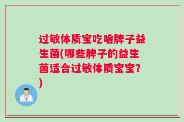 过敏体质宝吃啥牌子益生菌(哪些牌子的益生菌适合过敏体质宝宝？)