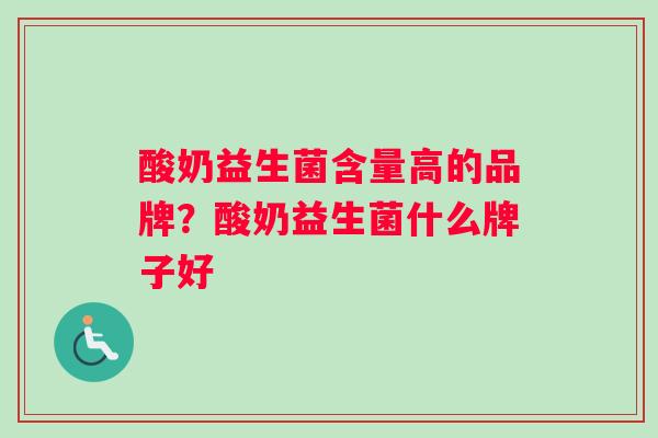 酸奶益生菌含量高的品牌？酸奶益生菌什么牌子好