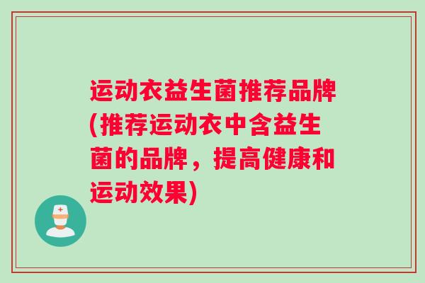 运动衣益生菌推荐品牌(推荐运动衣中含益生菌的品牌，提高健康和运动效果)