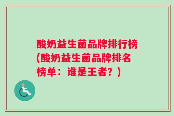 酸奶益生菌品牌排行榜(酸奶益生菌品牌排名榜单：谁是王者？)