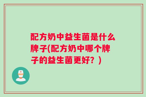 配方奶中益生菌是什么牌子(配方奶中哪个牌子的益生菌更好？)