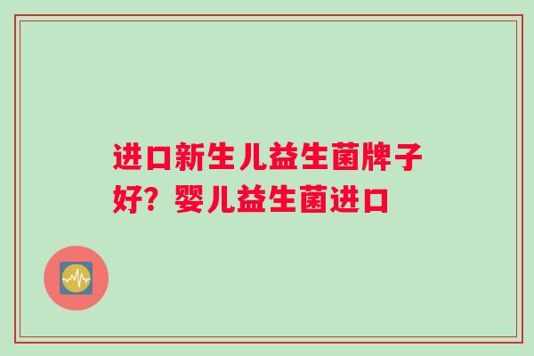 进口新生儿益生菌牌子好？婴儿益生菌进口