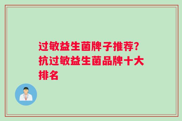 过敏益生菌牌子推荐？抗过敏益生菌品牌十大排名
