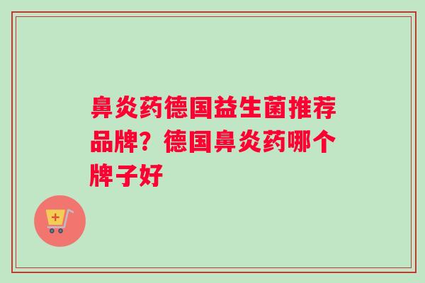 鼻炎药德国益生菌推荐品牌？德国鼻炎药哪个牌子好