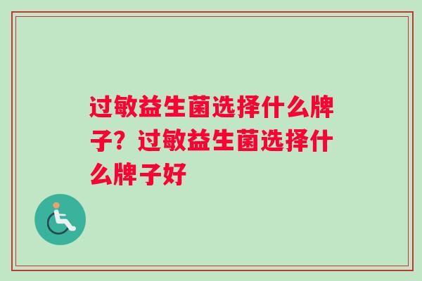 过敏益生菌选择什么牌子？过敏益生菌选择什么牌子好