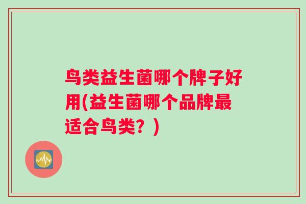 鸟类益生菌哪个牌子好用(益生菌哪个品牌适合鸟类？)