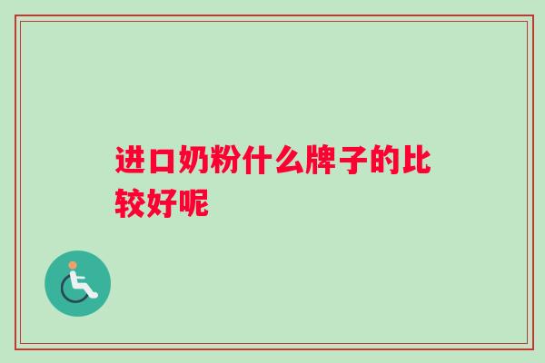 进口奶粉什么牌子的比较好呢