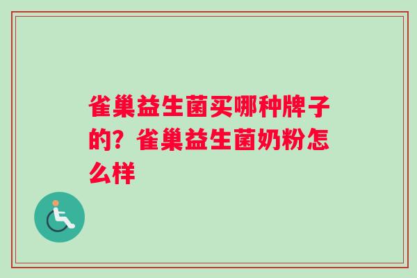 雀巢益生菌买哪种牌子的?雀巢益生菌奶粉怎么样 雀巢益生菌买哪种牌子的?雀巢益生菌奶粉怎么样