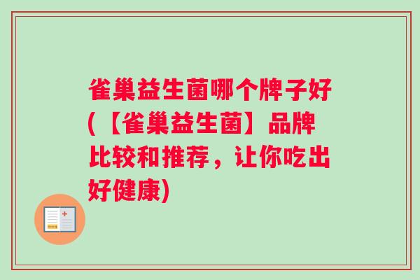 雀巢益生菌哪个牌子好(【雀巢益生菌】品牌比较和推荐，让你吃出好健康)