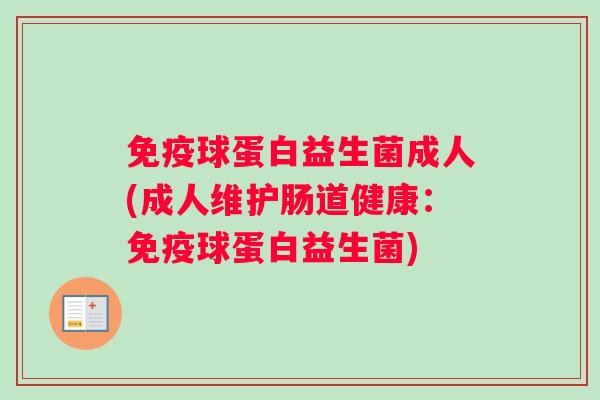 免疫球蛋白益生菌成人(成人维护肠道健康：免疫球蛋白益生菌)