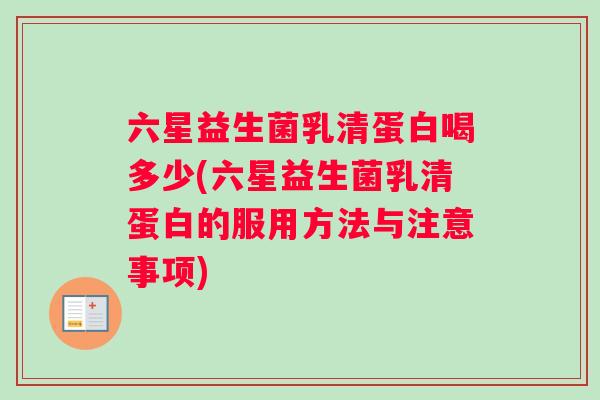 六星益生菌乳清蛋白喝多少(六星益生菌乳清蛋白的服用方法与注意事项)