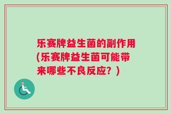 乐赛牌益生菌的副作用(乐赛牌益生菌可能带来哪些不良反应？)