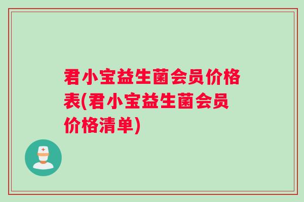 君小宝益生菌会员价格表(君小宝益生菌会员价格清单)