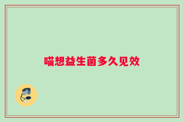 喵想益生菌多久见效
