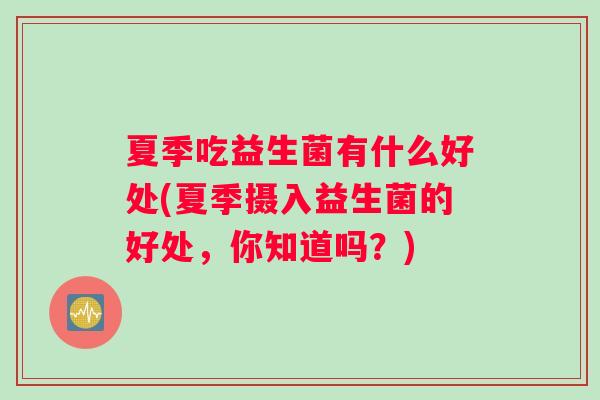 夏季吃益生菌有什么好处(夏季摄入益生菌的好处，你知道吗？)
