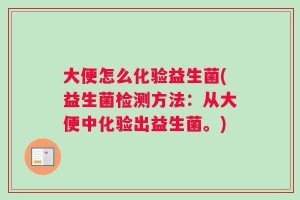 大便怎么化验益生菌(益生菌检测方法：从大便中化验出益生菌。)