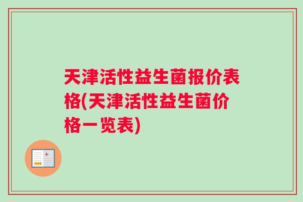 天津活性益生菌报价表格(天津活性益生菌价格一览表)