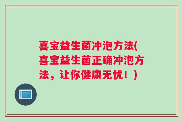 喜宝益生菌冲泡方法(喜宝益生菌正确冲泡方法，让你健康无忧！)