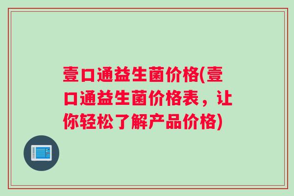 壹口通益生菌价格(壹口通益生菌价格表，让你轻松了解产品价格)