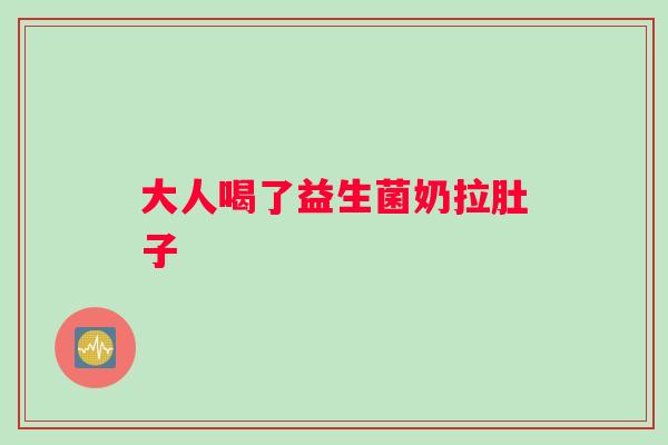 大人喝了益生菌奶拉肚子 大人喝了益生菌奶拉肚子