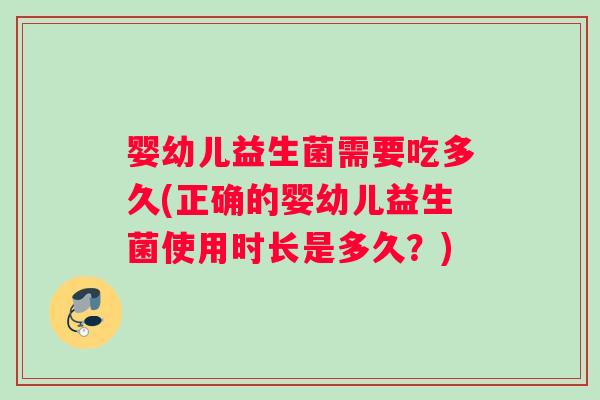 婴幼儿益生菌需要吃多久(正确的婴幼儿益生菌使用时长是多久？)