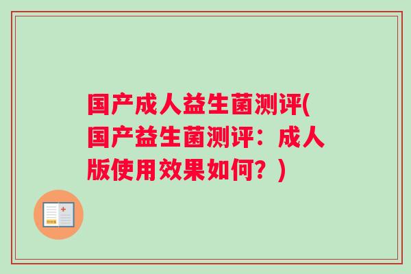 国产成人益生菌测评(国产益生菌测评：成人版使用效果如何？)