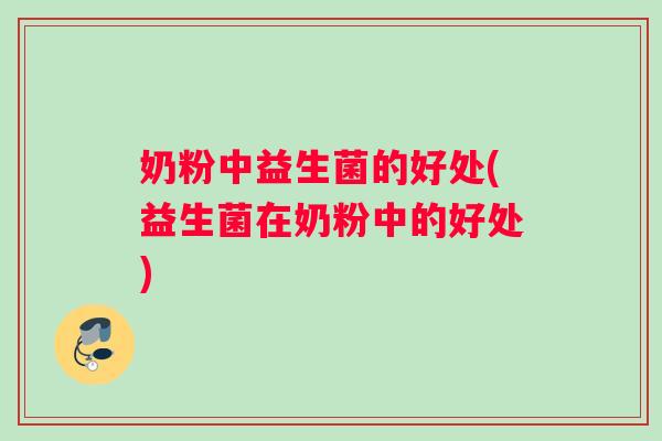 奶粉中益生菌的好处(益生菌在奶粉中的好处)