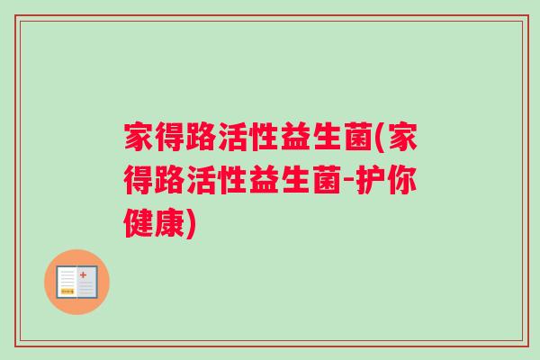 家得路活性益生菌(家得路活性益生菌-护你健康)