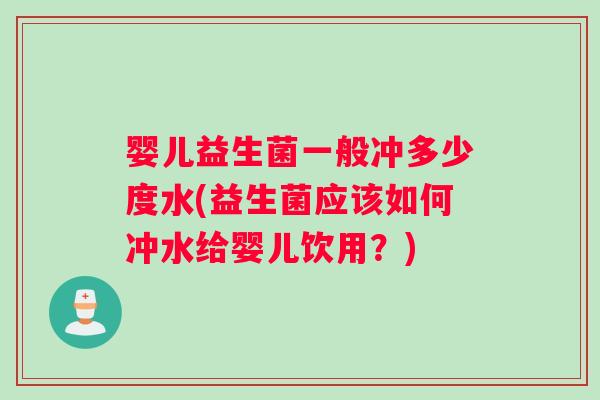 婴儿益生菌一般冲多少度水(益生菌应该如何冲水给婴儿饮用?) 婴儿益生菌一般冲多少度水(益生菌应该如何冲水给婴儿饮用?)