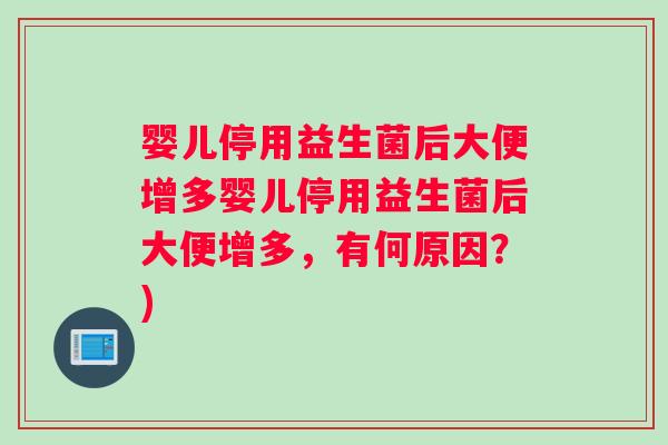 婴儿停用益生菌后大便增多婴儿停用益生菌后大便增多，有何原因？)