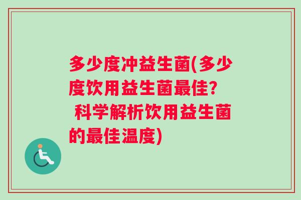 多少度冲益生菌(多少度饮用益生菌佳？  科学解析饮用益生菌的佳温度)