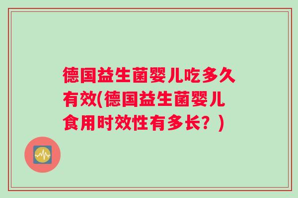 德国益生菌婴儿吃多久有效(德国益生菌婴儿食用时效性有多长？)